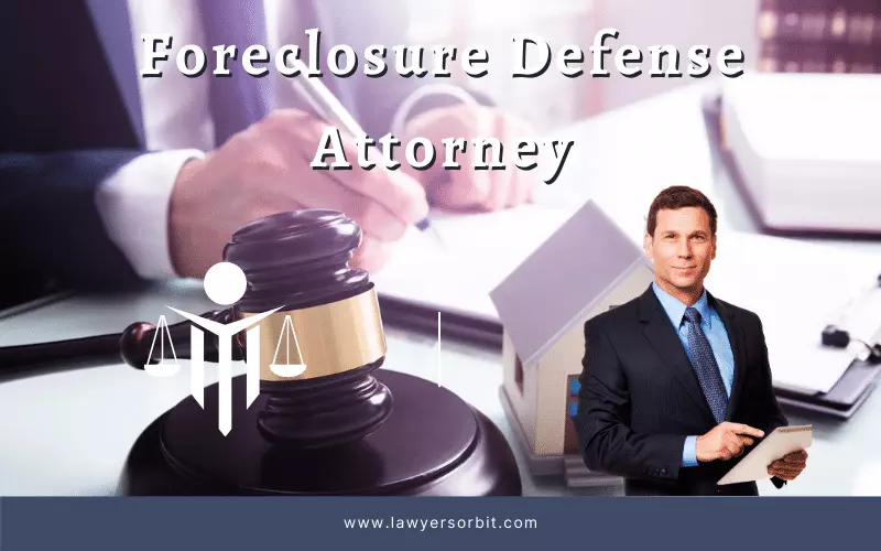 Foreclosure Defense Attorney Everything You Need to Know